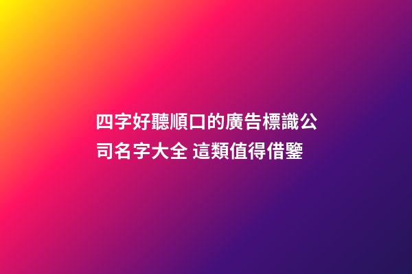 四字好聽順口的廣告標識公司名字大全 這類值得借鑒-第1張-公司起名-玄機派